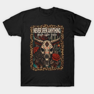 Never Seen Anything Quite Like You Bull-Skull Flowers Deserts T-Shirt